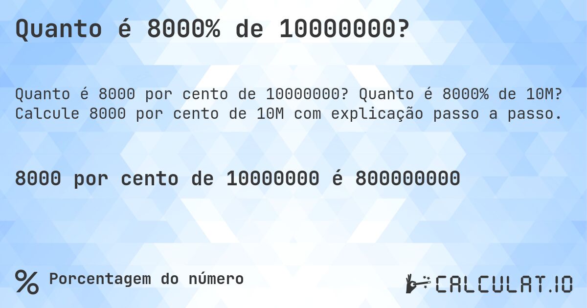 Quanto é 8000% de 10000000?. Quanto é 8000% de 10M? Calcule 8000 por cento de 10M com explicação passo a passo.
