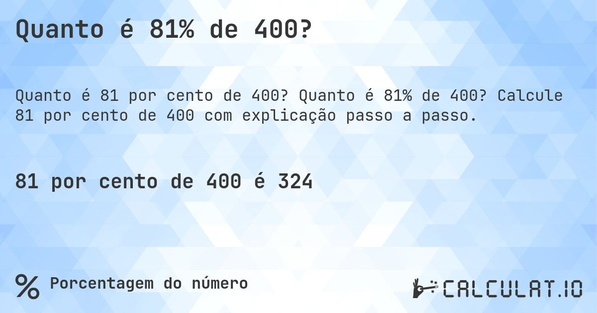 Quanto é 81% de 400?. Quanto é 81% de 400? Calcule 81 por cento de 400 com explicação passo a passo.