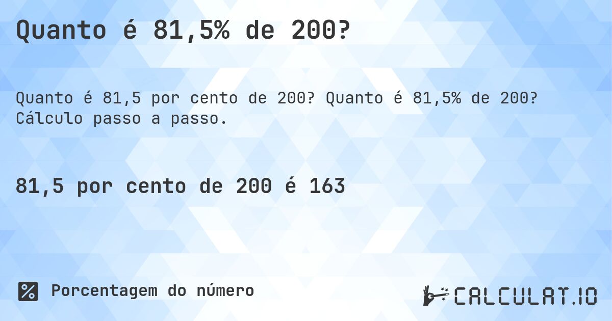 Quanto é 81,5% de 200?. Quanto é 81,5% de 200? Cálculo passo a passo.