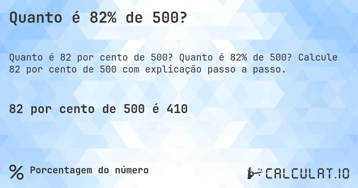 Quanto é 82% de 500?. Quanto é 82% de 500? Calcule 82 por cento de 500 com explicação passo a passo.