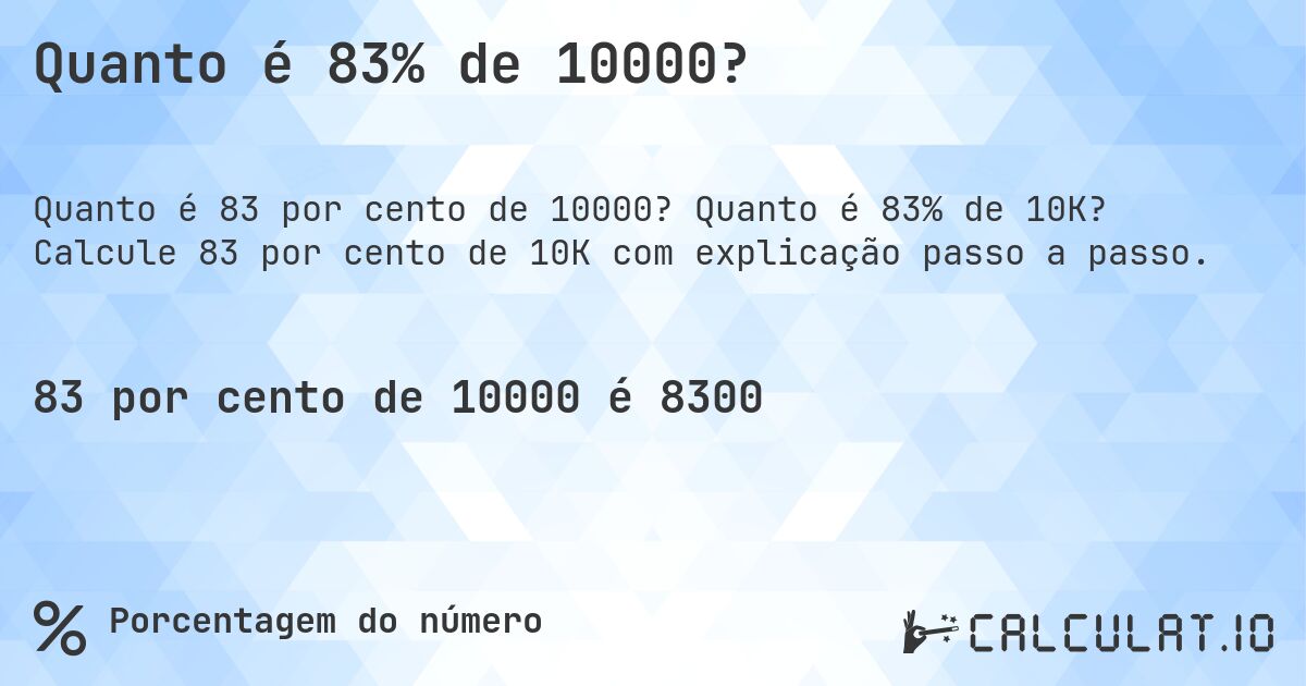 Quanto é 83% de 10000?. Quanto é 83% de 10K? Calcule 83 por cento de 10K com explicação passo a passo.