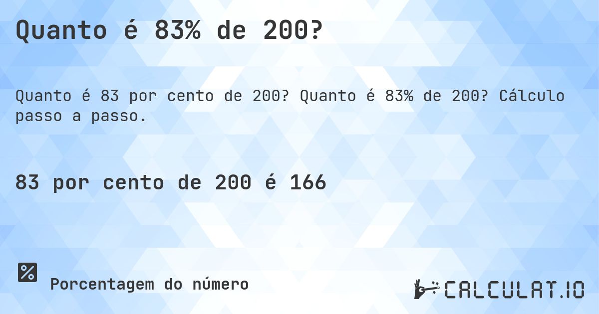 Quanto é 83% de 200?. Quanto é 83% de 200? Cálculo passo a passo.