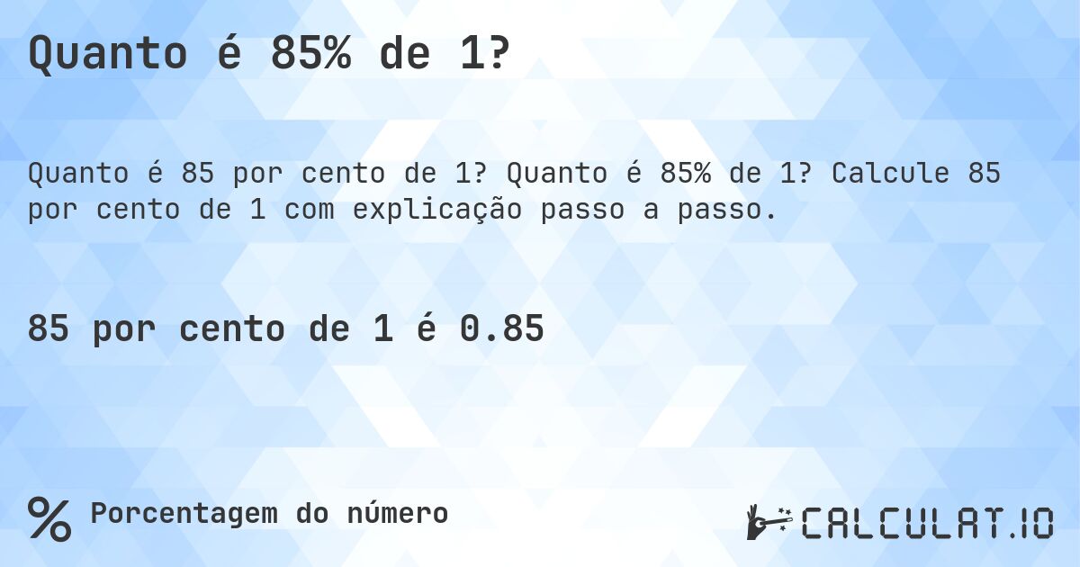 Quanto é 85% de 1?. Quanto é 85% de 1? Calcule 85 por cento de 1 com explicação passo a passo.