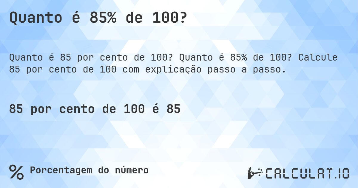 Quanto é 85% de 100?. Quanto é 85% de 100? Calcule 85 por cento de 100 com explicação passo a passo.