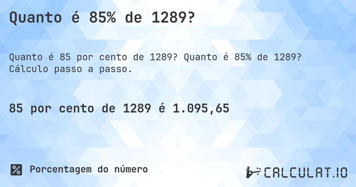 Quanto é 85% de 1289?. Quanto é 85% de 1289? Cálculo passo a passo.