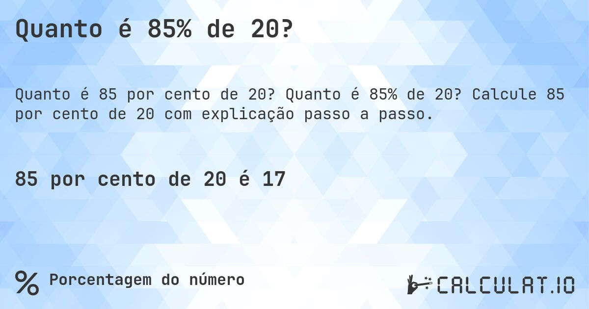 Quanto é 85% de 20?. Quanto é 85% de 20? Calcule 85 por cento de 20 com explicação passo a passo.