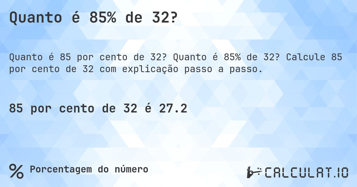 Quanto é 85% de 32?. Quanto é 85% de 32? Calcule 85 por cento de 32 com explicação passo a passo.
