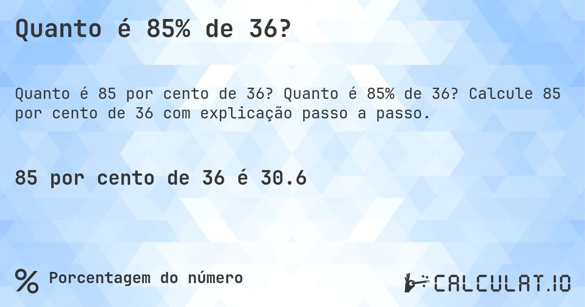 Quanto é 85% de 36?. Quanto é 85% de 36? Calcule 85 por cento de 36 com explicação passo a passo.