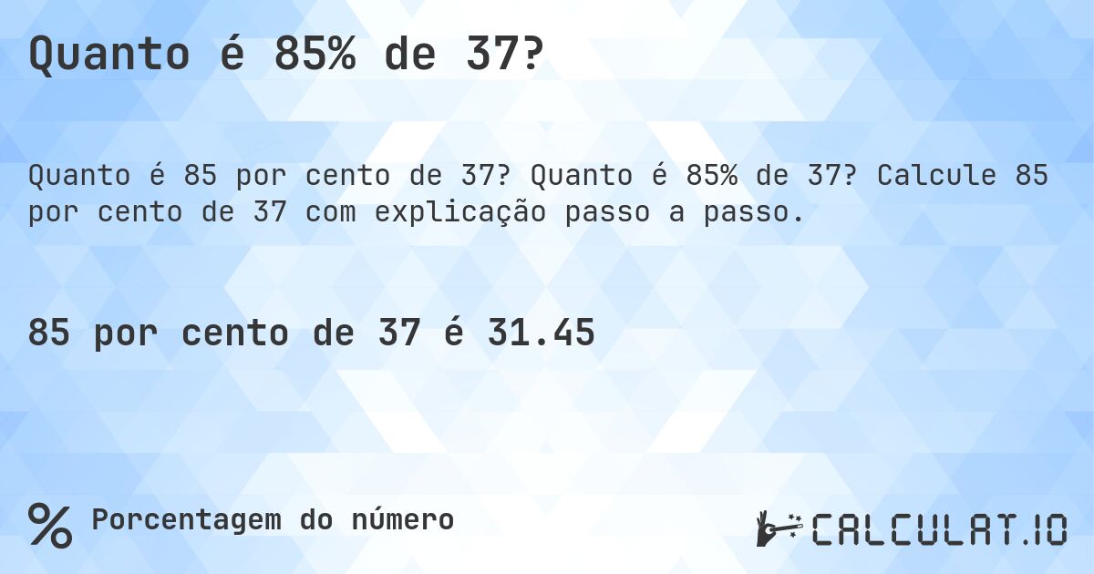 Quanto é 85% de 37?. Quanto é 85% de 37? Calcule 85 por cento de 37 com explicação passo a passo.