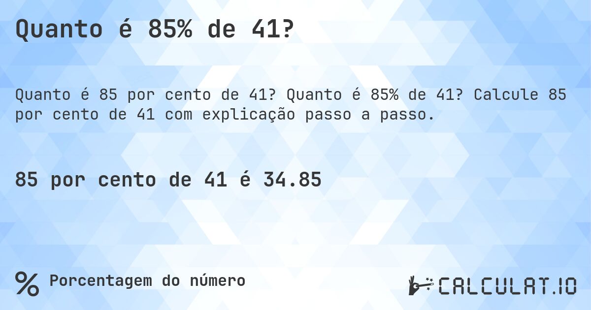 Quanto é 85% de 41?. Quanto é 85% de 41? Calcule 85 por cento de 41 com explicação passo a passo.