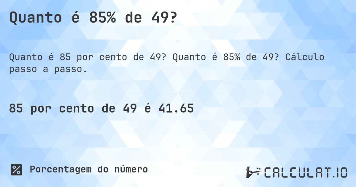 Quanto é 85% de 49?. Quanto é 85% de 49? Cálculo passo a passo.