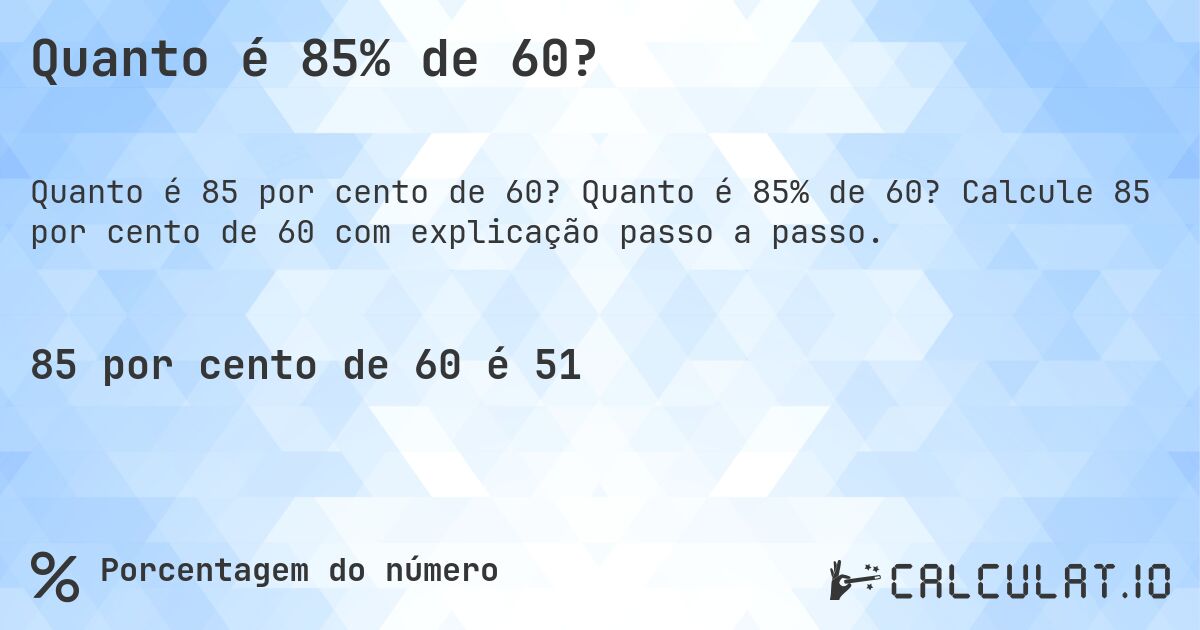 Quanto é 85% de 60?. Quanto é 85% de 60? Calcule 85 por cento de 60 com explicação passo a passo.