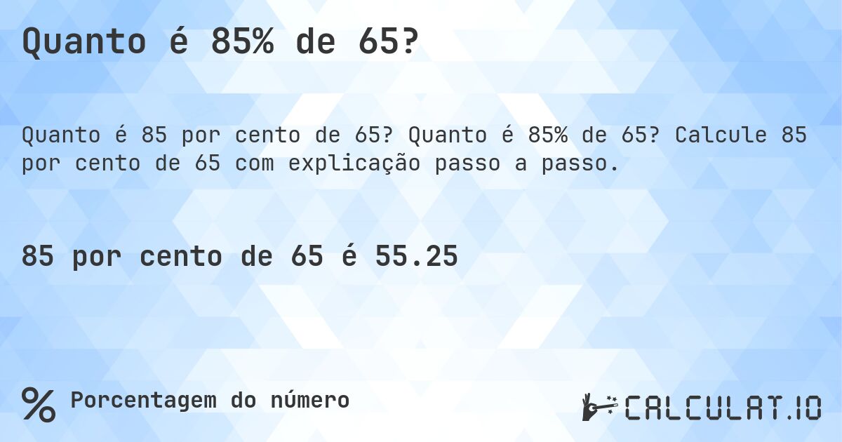 Quanto é 85% de 65?. Quanto é 85% de 65? Calcule 85 por cento de 65 com explicação passo a passo.