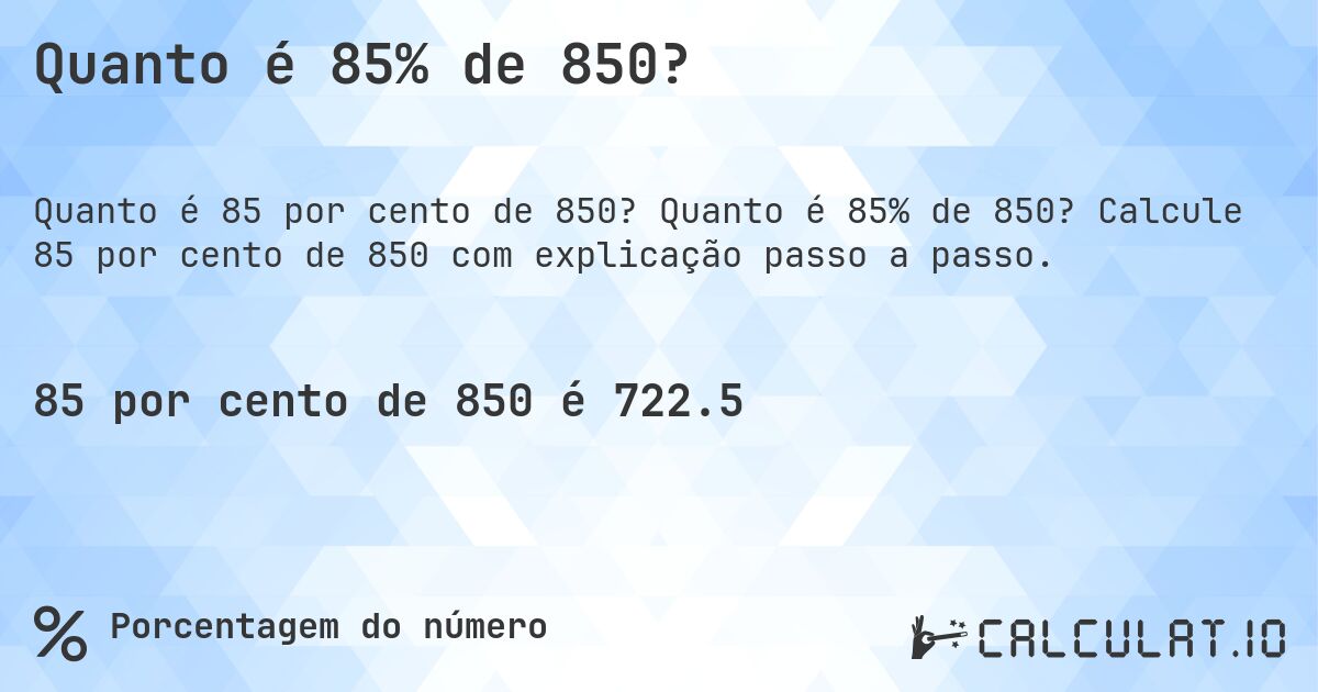 Quanto é 85% de 850?. Quanto é 85% de 850? Calcule 85 por cento de 850 com explicação passo a passo.