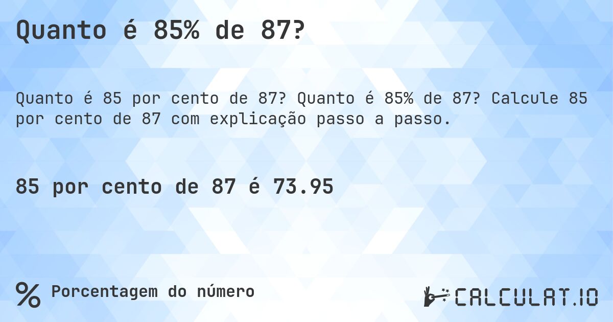 Quanto é 85% de 87?. Quanto é 85% de 87? Calcule 85 por cento de 87 com explicação passo a passo.
