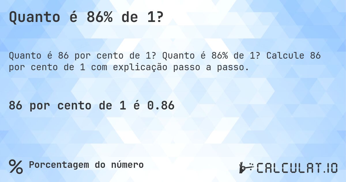 Quanto é 86% de 1?. Quanto é 86% de 1? Calcule 86 por cento de 1 com explicação passo a passo.