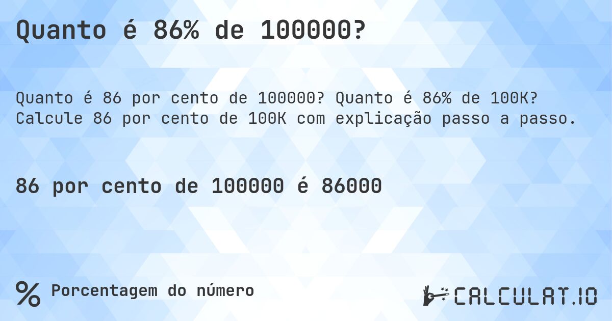 Quanto é 86% de 100000?. Quanto é 86% de 100K? Calcule 86 por cento de 100K com explicação passo a passo.