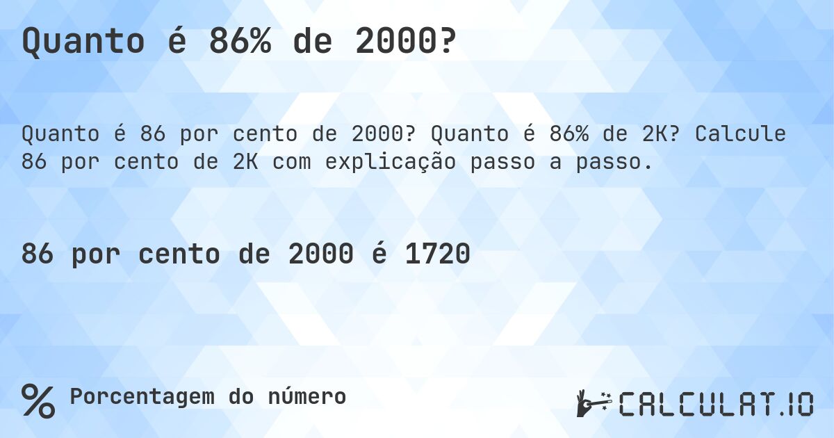 Quanto é 86% de 2000?. Quanto é 86% de 2K? Calcule 86 por cento de 2K com explicação passo a passo.