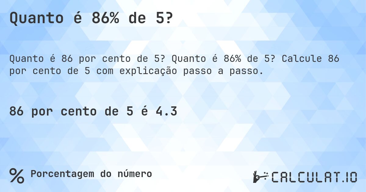 Quanto é 86% de 5?. Quanto é 86% de 5? Calcule 86 por cento de 5 com explicação passo a passo.
