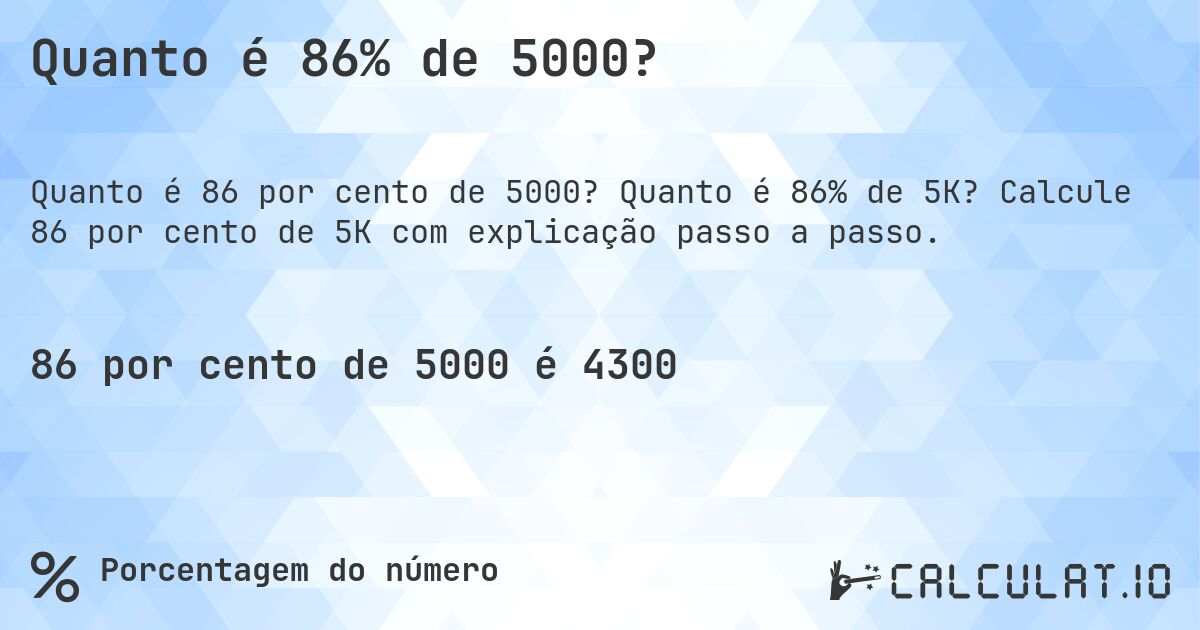 Quanto é 86% de 5000?. Quanto é 86% de 5K? Calcule 86 por cento de 5K com explicação passo a passo.