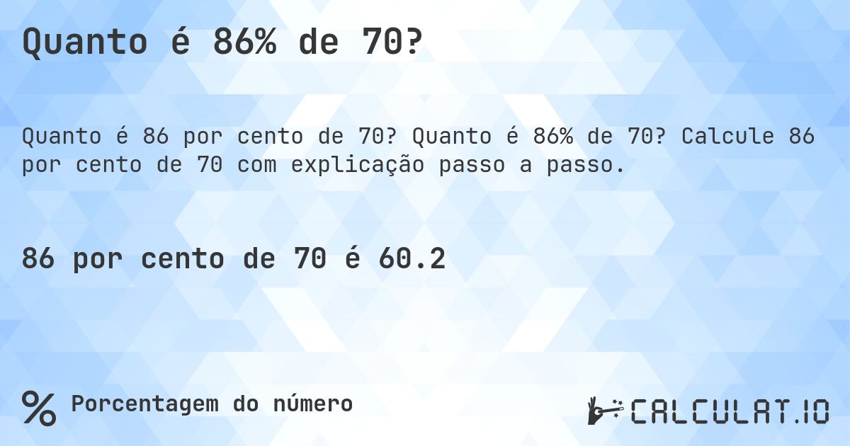 Quanto é 86% de 70?. Quanto é 86% de 70? Calcule 86 por cento de 70 com explicação passo a passo.