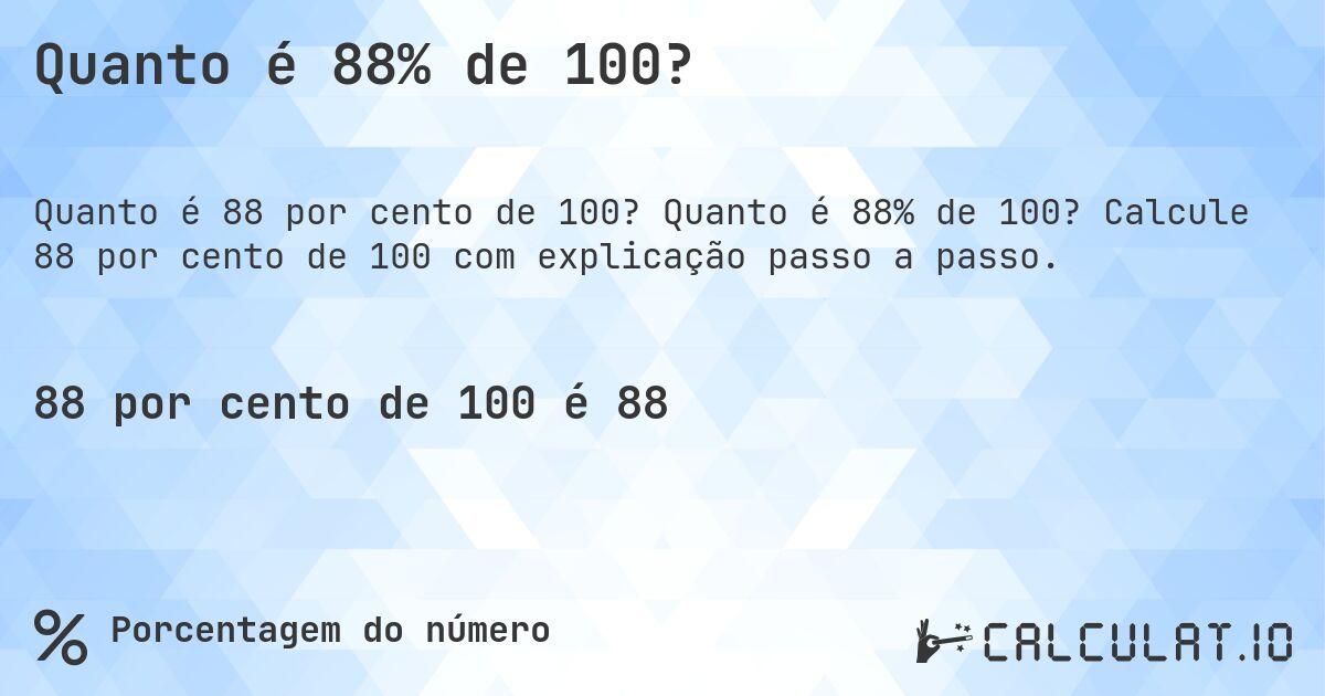Quanto é 88% de 100?. Quanto é 88% de 100? Calcule 88 por cento de 100 com explicação passo a passo.