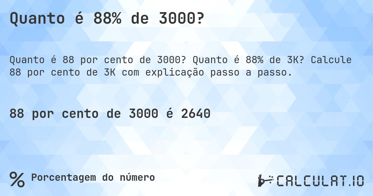 Quanto é 88% de 3000?. Quanto é 88% de 3K? Calcule 88 por cento de 3K com explicação passo a passo.