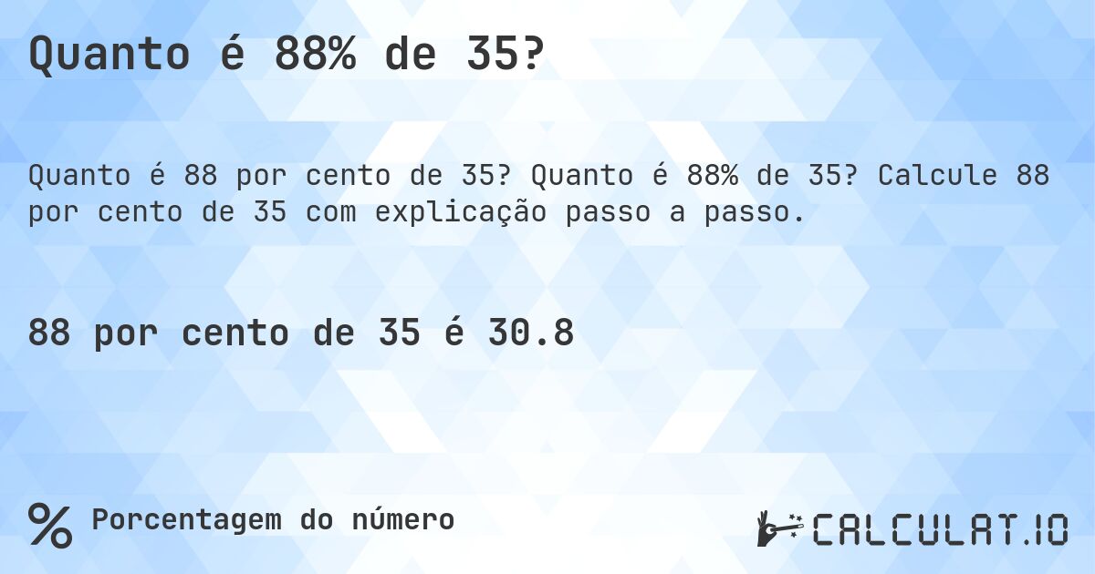 Quanto é 88% de 35?. Quanto é 88% de 35? Calcule 88 por cento de 35 com explicação passo a passo.