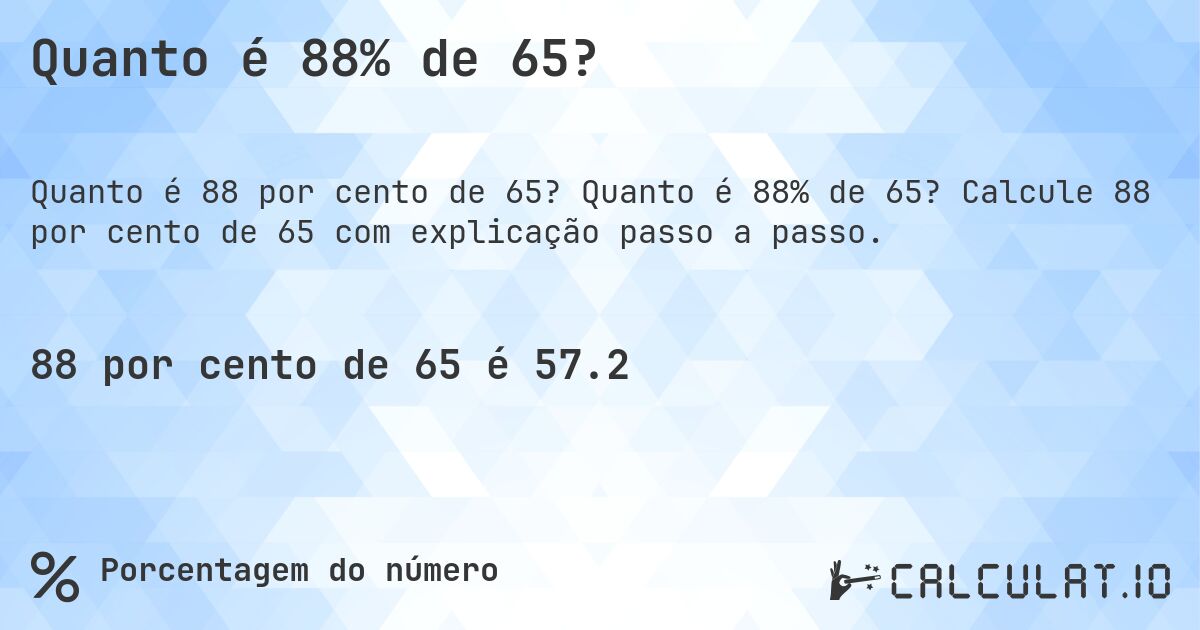 Quanto é 88% de 65?. Quanto é 88% de 65? Calcule 88 por cento de 65 com explicação passo a passo.