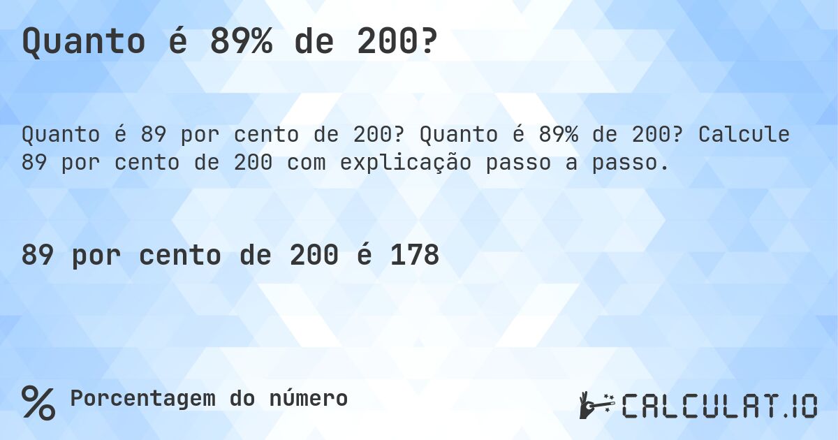 Quanto é 89% de 200?. Quanto é 89% de 200? Calcule 89 por cento de 200 com explicação passo a passo.