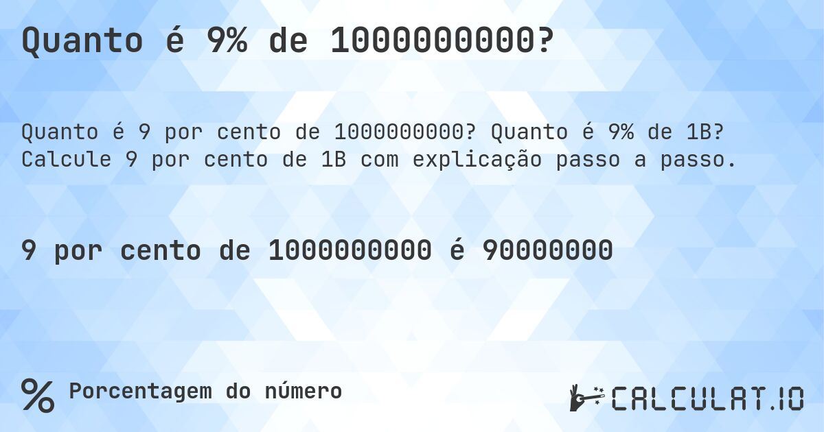 Quanto é 9% de 1000000000?. Quanto é 9% de 1B? Calcule 9 por cento de 1B com explicação passo a passo.