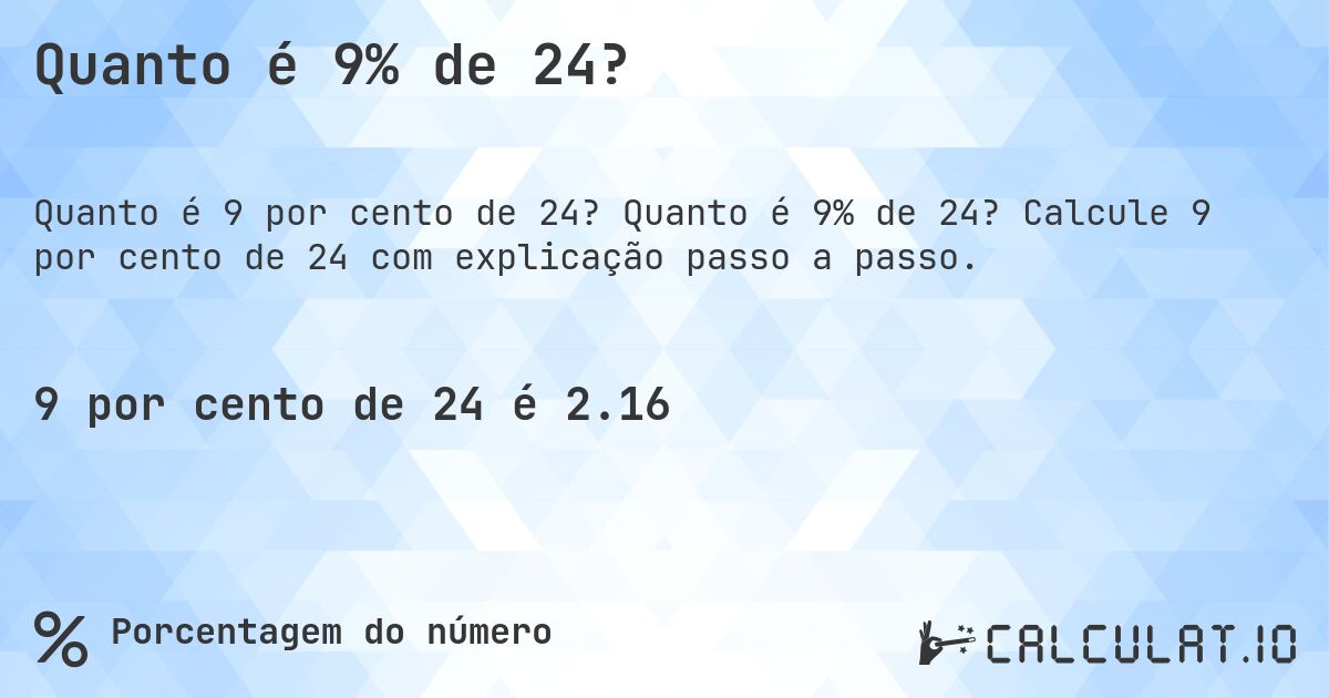 Quanto é 9% de 24?. Quanto é 9% de 24? Calcule 9 por cento de 24 com explicação passo a passo.