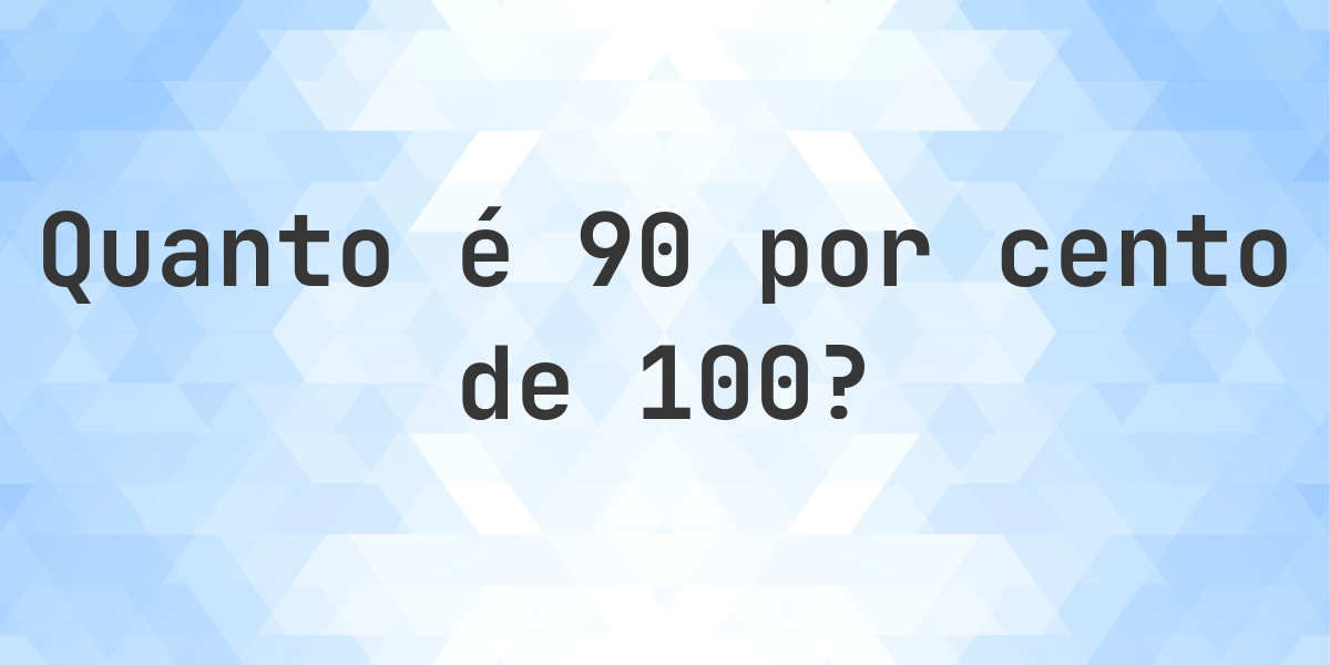Quanto é 90% de 100? - Calculatio