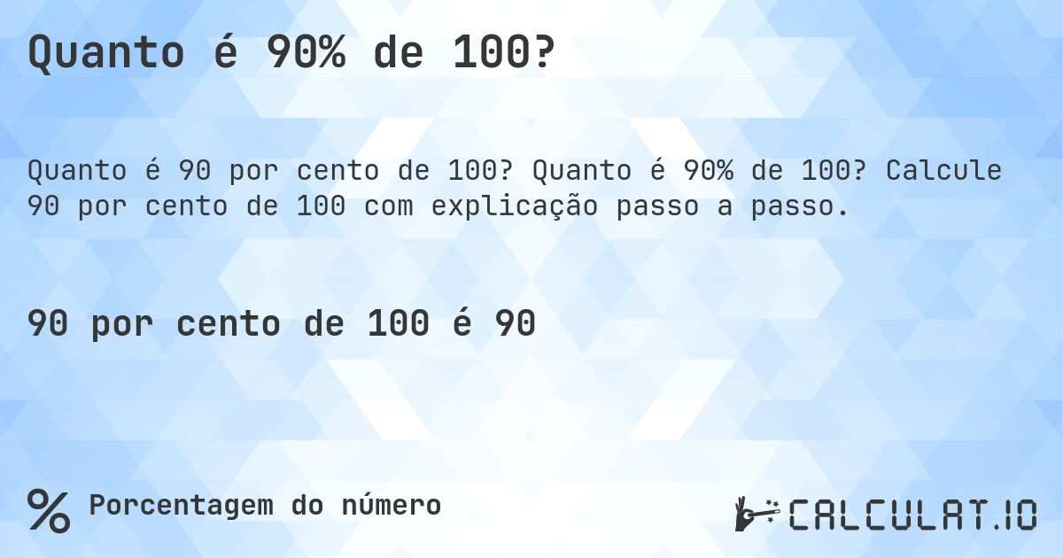 Quanto é 90% de 100?. Quanto é 90% de 100? Calcule 90 por cento de 100 com explicação passo a passo.