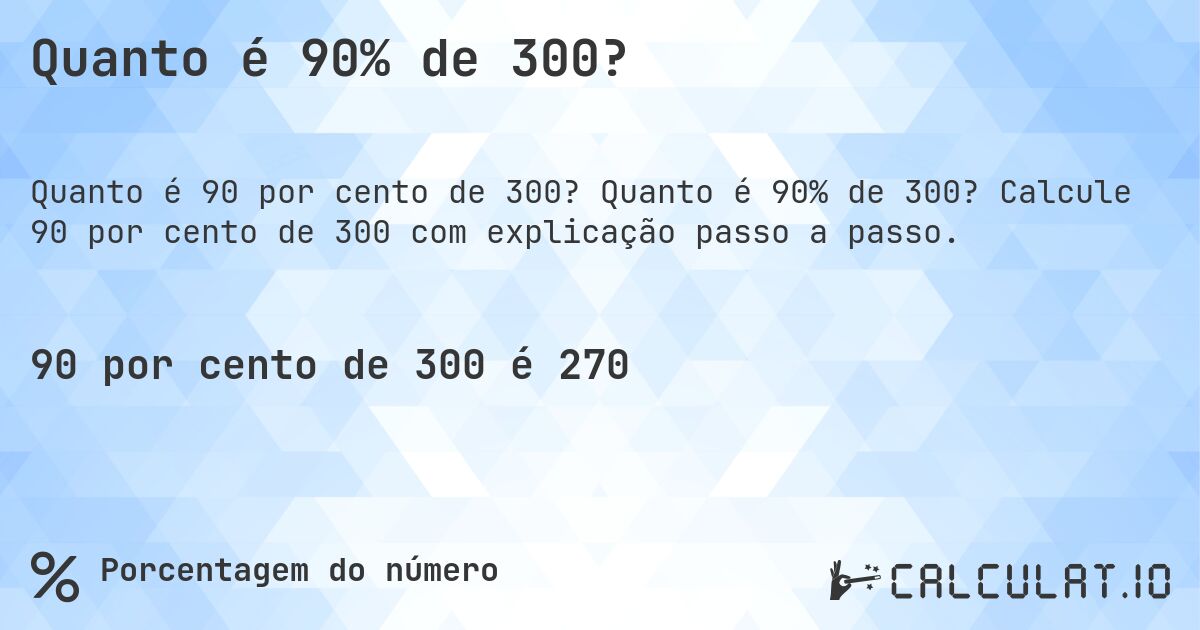 Quanto é 90% de 300?. Quanto é 90% de 300? Calcule 90 por cento de 300 com explicação passo a passo.