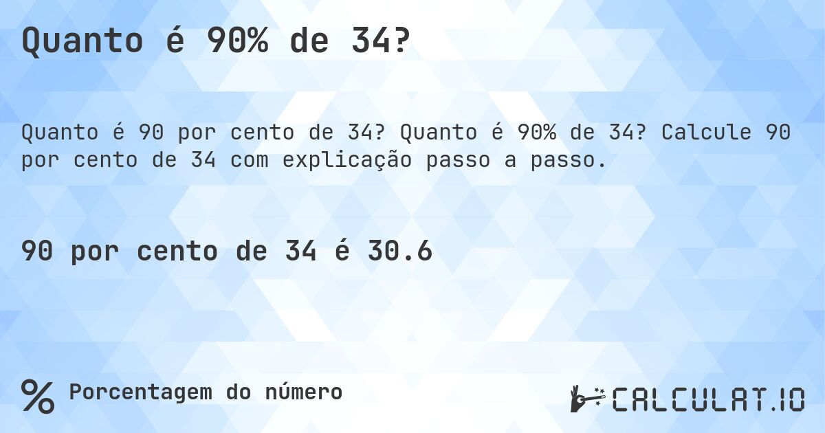 Quanto é 90% de 34?. Quanto é 90% de 34? Calcule 90 por cento de 34 com explicação passo a passo.