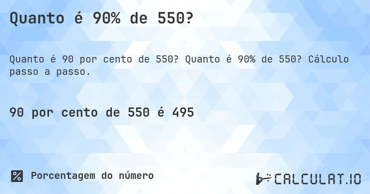 Quanto é 90% de 550?. Quanto é 90% de 550? Cálculo passo a passo.