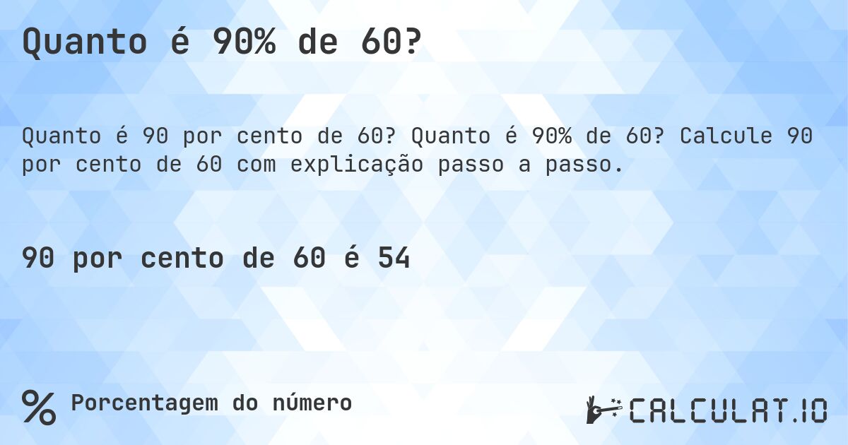 Quanto é 90% de 60?. Quanto é 90% de 60? Calcule 90 por cento de 60 com explicação passo a passo.