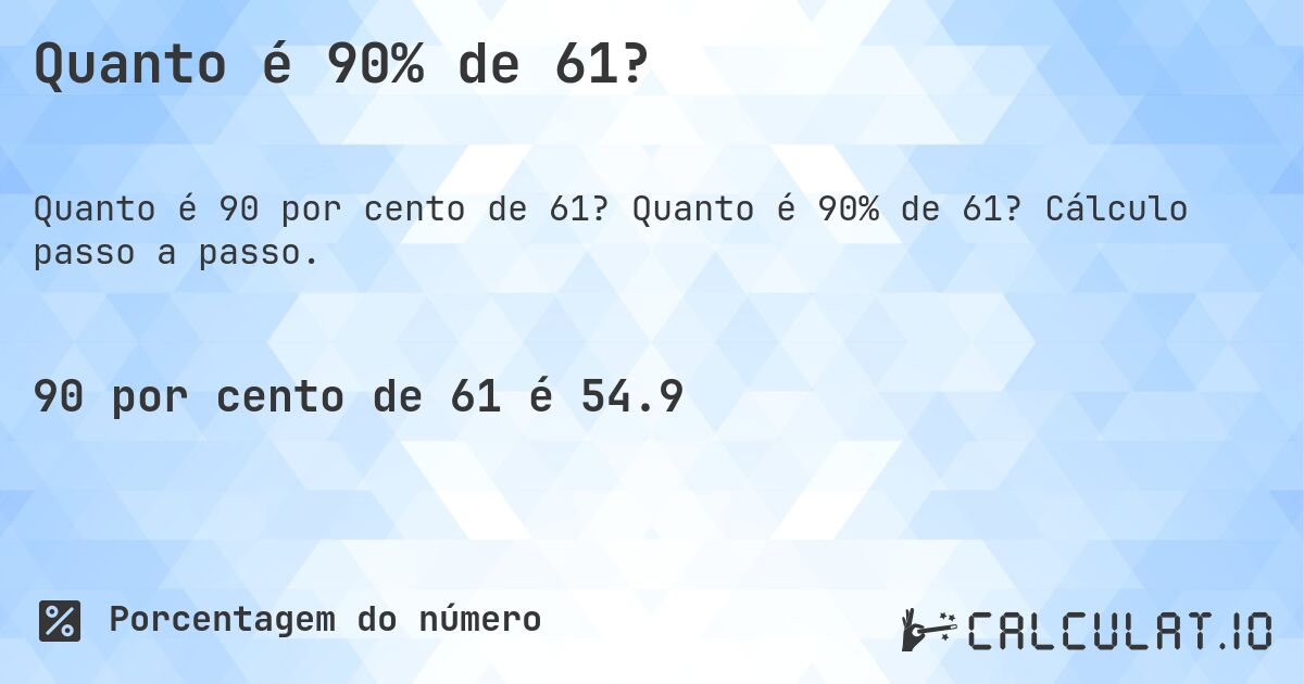 Quanto é 90% de 61?. Quanto é 90% de 61? Cálculo passo a passo.