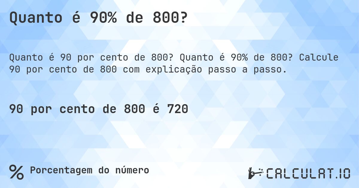 Quanto é 90% de 800?. Quanto é 90% de 800? Calcule 90 por cento de 800 com explicação passo a passo.