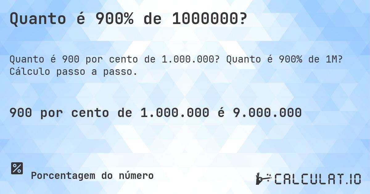 Quanto é 900% de 1000000?. Quanto é 900% de 1M? Cálculo passo a passo.