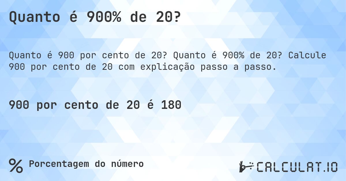 Quanto é 900% de 20?. Quanto é 900% de 20? Calcule 900 por cento de 20 com explicação passo a passo.