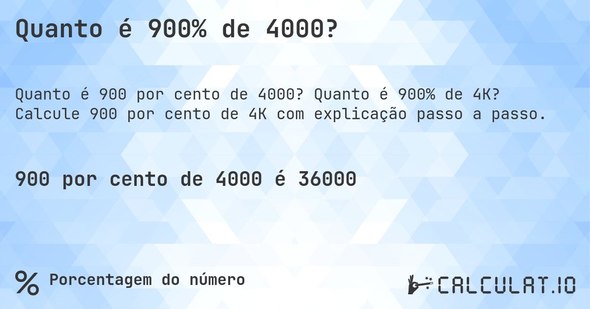 Quanto é 900% de 4000?. Quanto é 900% de 4K? Calcule 900 por cento de 4K com explicação passo a passo.