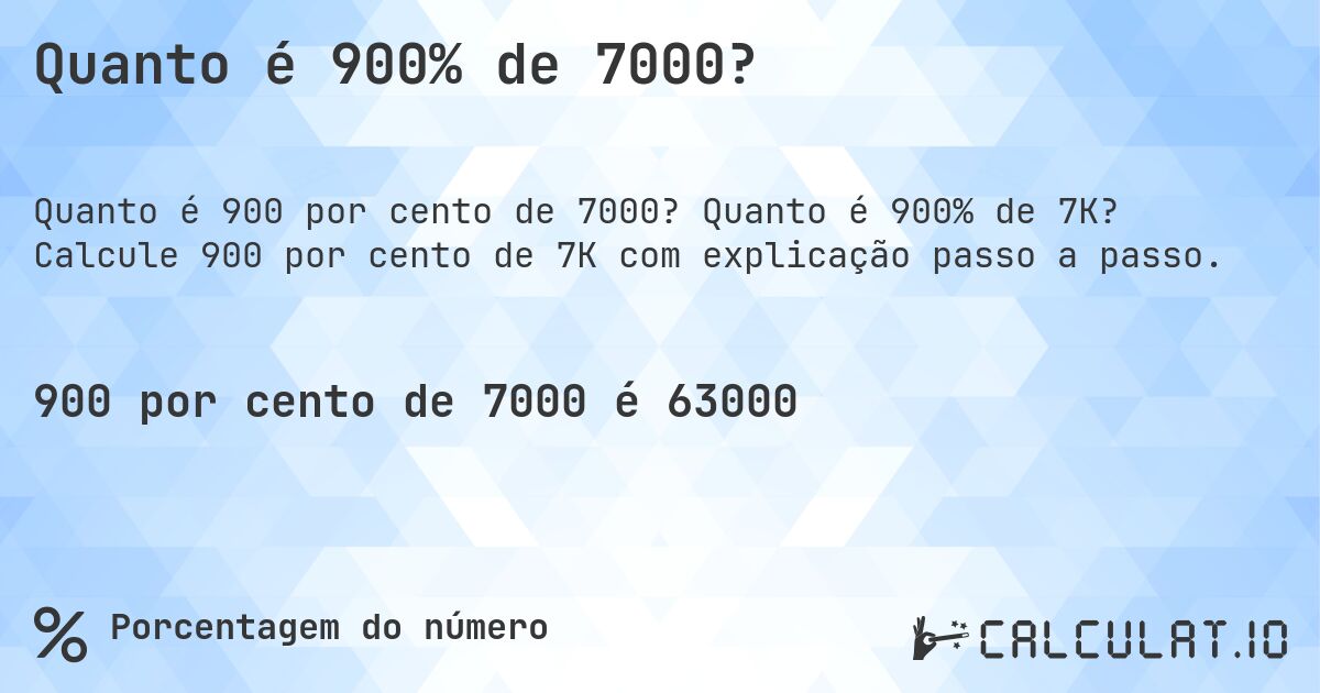 Quanto é 900% de 7000?. Quanto é 900% de 7K? Calcule 900 por cento de 7K com explicação passo a passo.