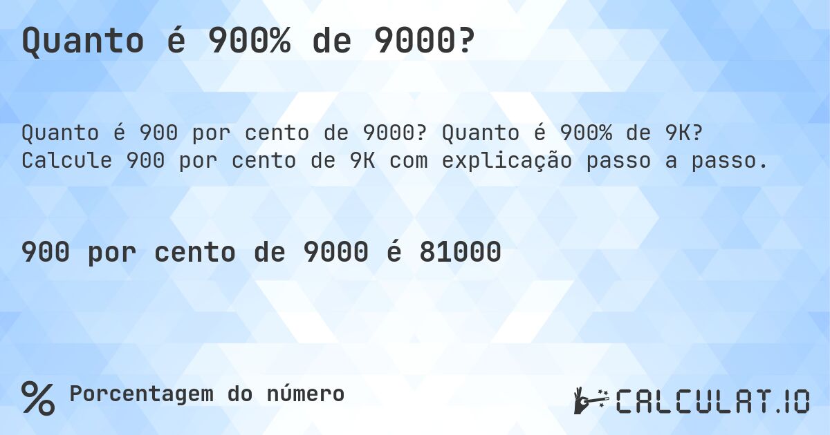 Quanto é 900% de 9000?. Quanto é 900% de 9K? Calcule 900 por cento de 9K com explicação passo a passo.