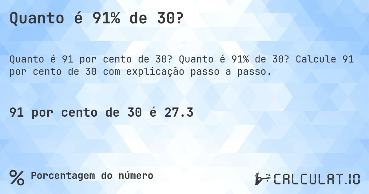 Quanto é 91% de 30?. Quanto é 91% de 30? Calcule 91 por cento de 30 com explicação passo a passo.