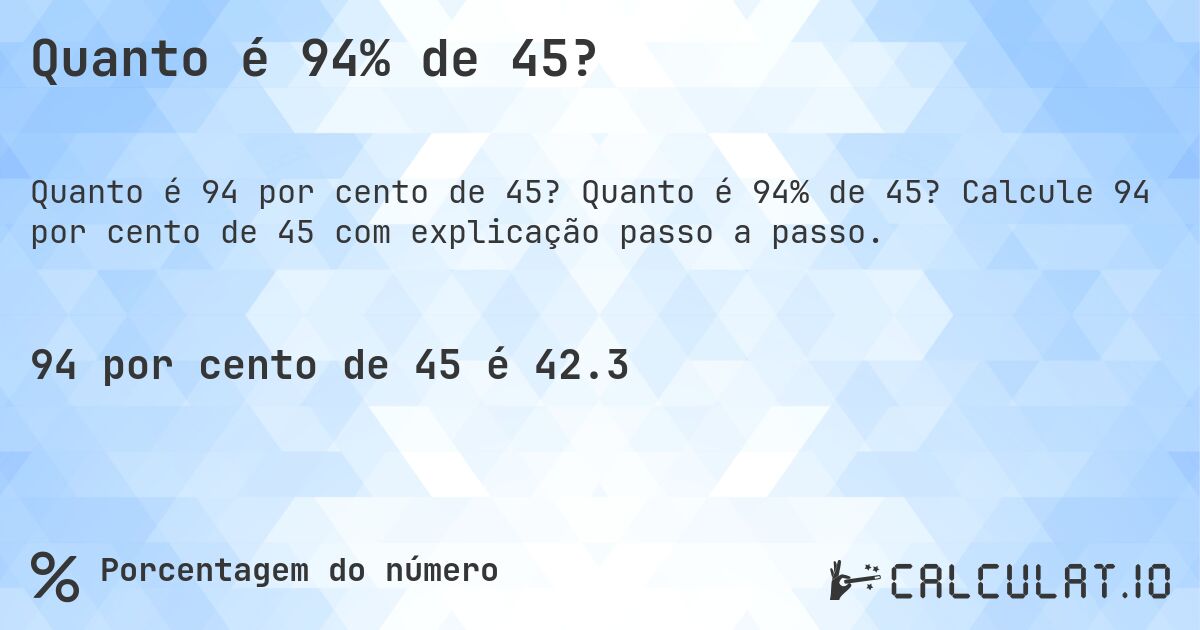 Quanto é 94% de 45?. Quanto é 94% de 45? Calcule 94 por cento de 45 com explicação passo a passo.