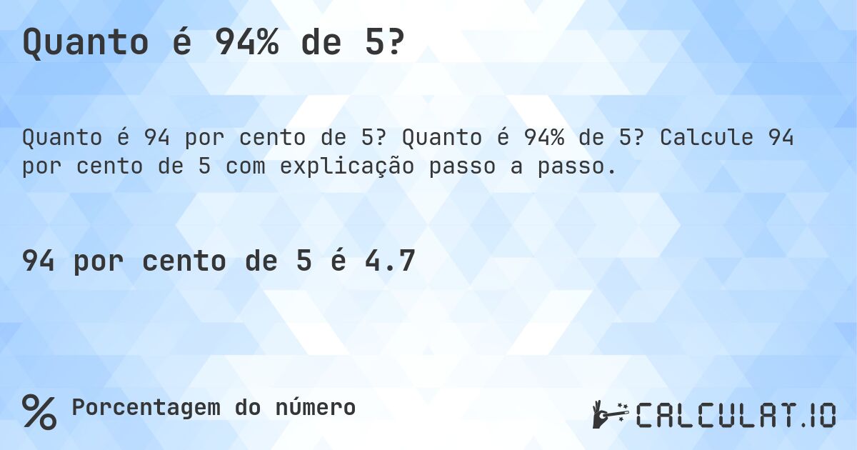 Quanto é 94% de 5?. Quanto é 94% de 5? Calcule 94 por cento de 5 com explicação passo a passo.