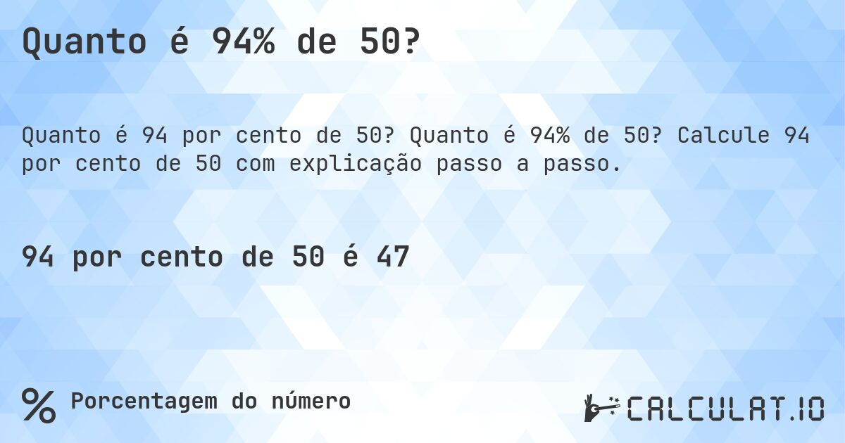 Quanto é 94% de 50?. Quanto é 94% de 50? Calcule 94 por cento de 50 com explicação passo a passo.