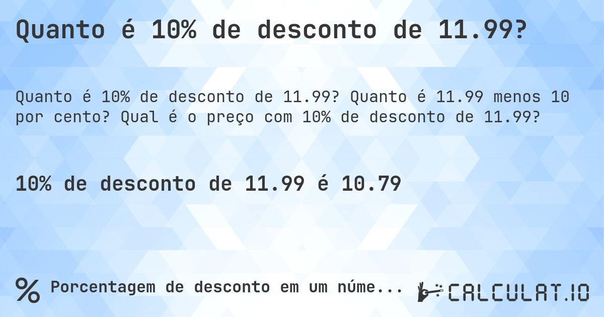 Quanto é 10% de desconto de 11.99?. Quanto é 11.99 menos 10 por cento? Qual é o preço com 10% de desconto de 11.99?